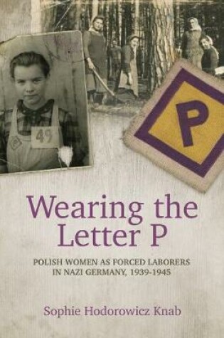 Cover of Wearing the Letter P: Polish Women as Forced Laborers in Nazi Germany, 1939-1945