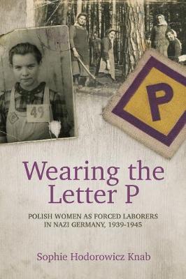 Cover of Wearing the Letter P: Polish Women as Forced Laborers in Nazi Germany, 1939-1945