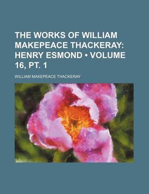 Book cover for The Works of William Makepeace Thackeray (Volume 16, PT. 1); Henry Esmond