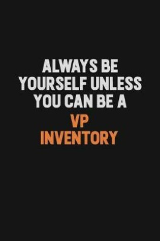 Cover of Always Be Yourself Unless You Can Be A VP Inventory