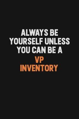 Book cover for Always Be Yourself Unless You Can Be A VP Inventory
