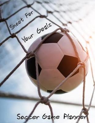 Book cover for Shoot For Your Goals Soccer Game Planner