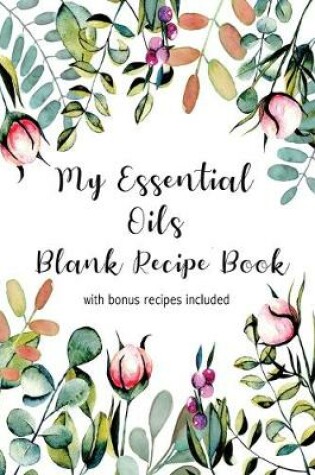 Cover of My Essential Oils Blank Recipe Book with Bonus Recipes Included