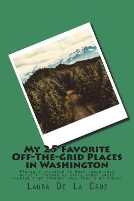 Cover of My 25 Favorite Off-The-Grid Places in Washington