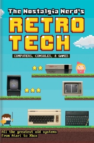 Cover of The Nostalgia Nerd's Retro Tech: Computer, Consoles & Games