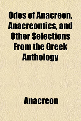 Book cover for Odes of Anacreon, Anacreontics, and Other Selections from the Greek Anthology