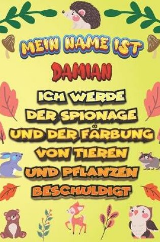 Cover of Mein Name ist Damian Ich werde der Spionage und der Farbung von Tieren und Pflanzen beschuldigt