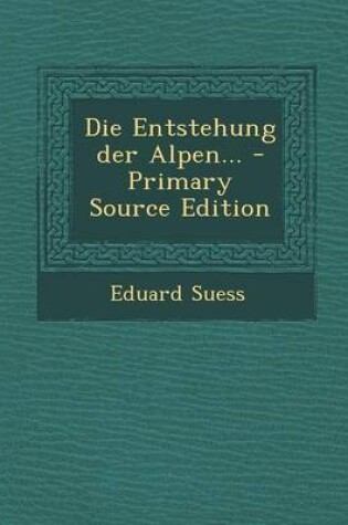 Cover of Die Entstehung Der Alpen... - Primary Source Edition