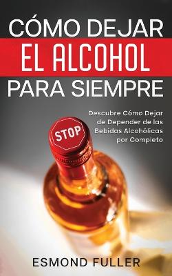 Cover of Cómo Dejar el Alcohol para Siempre