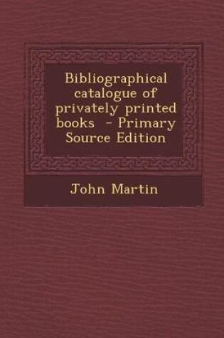 Cover of Bibliographical Catalogue of Privately Printed Books - Primary Source Edition