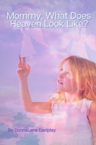 Cover of Mommy, What Does Heaven Look Like?