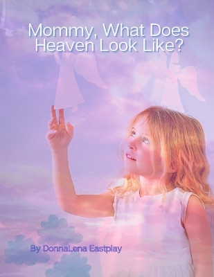 Cover of Mommy, What Does Heaven Look Like?