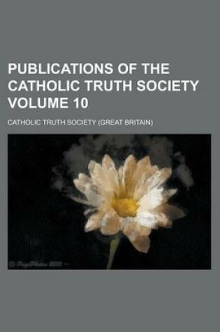 Cover of Publications of the Catholic Truth Society Volume 10
