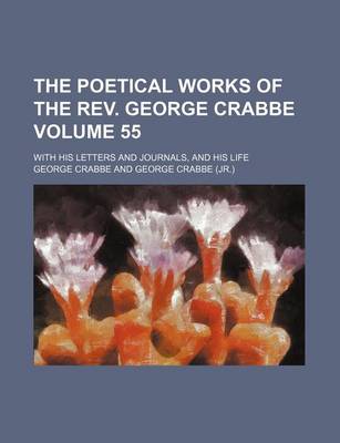 Book cover for The Poetical Works of the REV. George Crabbe Volume 55; With His Letters and Journals, and His Life