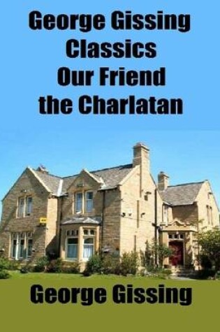 Cover of George Gissing Classics: Our Friend the Charlatan