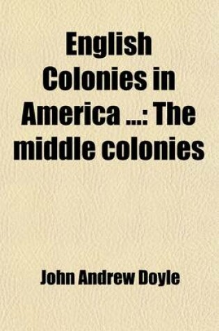 Cover of English Colonies in America (Volume 4); The Middle Colonies