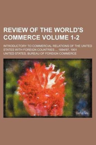 Cover of Review of the World's Commerce Volume 1-2; Introductory to Commercial Relations of the United States with Foreign Countries ... 189497, 1901