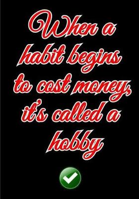 Book cover for When a habit begins to cost money, it's called a hobby