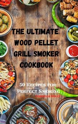 Cover of The Ultimate Wood Pellet Grill Smoker Cookbook