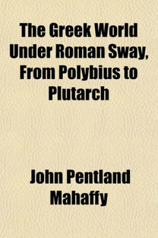 Cover of The Greek World Under Roman Sway, from Polybius to Plutarch