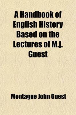 Book cover for A Handbook of English History Based on the Lectures of M.J. Guest; And Brought Down to the Year 1880 with a Supplementary Chapter Upon English Literature of the 19th Century