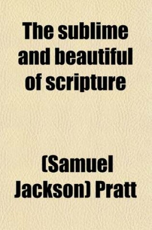 Cover of The Sublime and Beautiful of Scripture; Being Essays on Select Passages of Sacred Composition