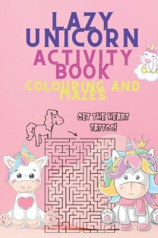 Cover of Lazy Unicorn Activity Coloring Book and Mazes