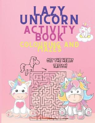 Book cover for Lazy Unicorn Activity Coloring Book and Mazes