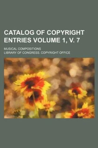 Cover of Catalog of Copyright Entries; Musical Compositions Volume 1, V. 7