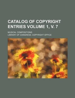 Book cover for Catalog of Copyright Entries; Musical Compositions Volume 1, V. 7