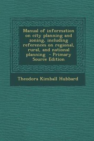 Cover of Manual of Information on City Planning and Zoning, Including References on Regional, Rural, and National Planning - Primary Source Edition