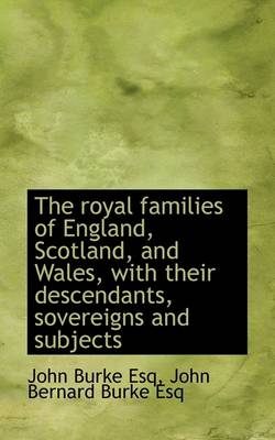 Book cover for The Royal Families of England, Scotland, and Wales, with Their Descendants, Sovereigns and Subjects