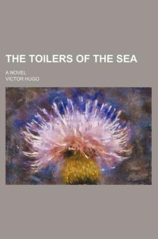 Cover of The Toilers of the Sea; A Novel