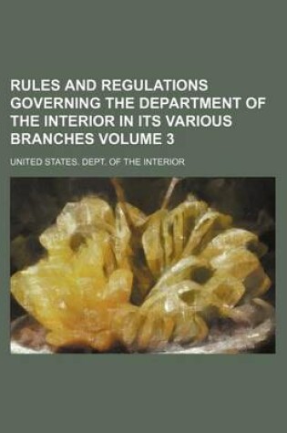 Cover of Rules and Regulations Governing the Department of the Interior in Its Various Branches Volume 3