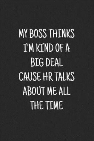 Cover of My Boss Thinks I'm Kind of a Big Deal Cause HR Talks about Me All the Time