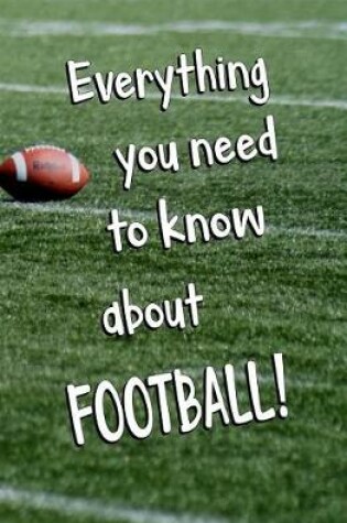 Cover of Everything You Need to About FOOTBALL!