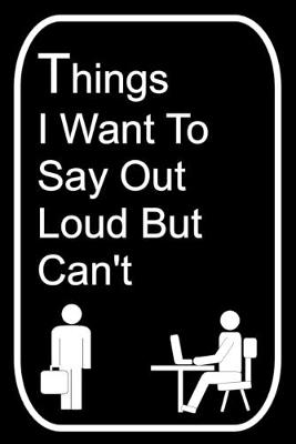 Book cover for Things I Want To Say Out Loud But Can't