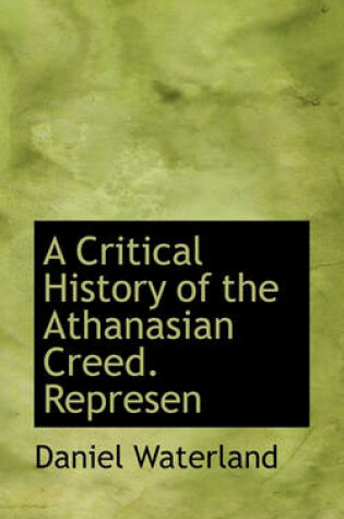 Cover of A Critical History of the Athanasian Creed. Represen