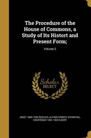 Cover of The Procedure of the House of Commons, a Study of Its Histort and Present Form;; Volume 2