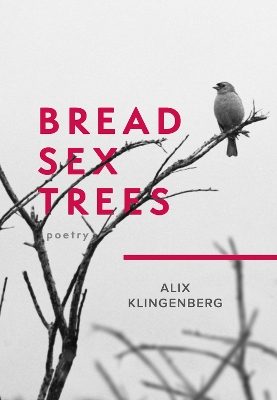Bread Sex Trees by Alix Klingenberg