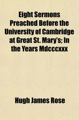 Cover of Eight Sermons Preached Before the University of Cambridge at Great St. Mary's; In the Years MDCCCXXX