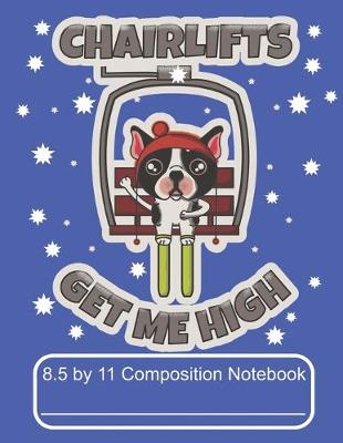 Cover of Chairlifts Get Me High 8.5 by 11 Composition Notebook