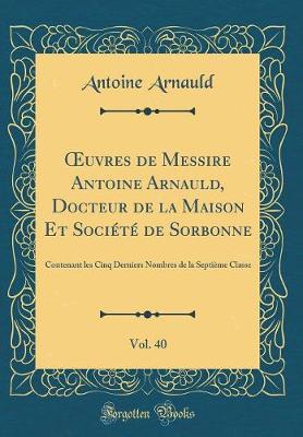Book cover for Oeuvres de Messire Antoine Arnauld, Docteur de la Maison Et Societe de Sorbonne, Vol. 40