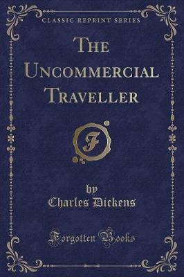 Book cover for The Uncommercial Traveller (Classic Reprint)
