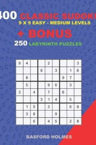 Cover of 400 classic sudoku 9 x 9 EASY - MEDIUM LEVELS + BONUS 250 Labyrinth puzzles