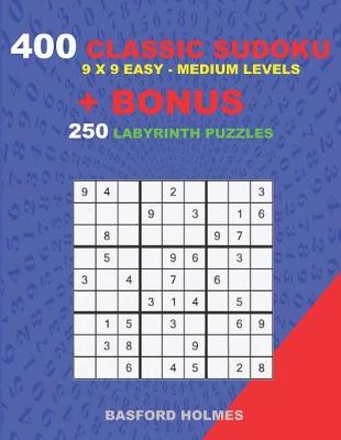 Cover of 400 classic sudoku 9 x 9 EASY - MEDIUM LEVELS + BONUS 250 Labyrinth puzzles