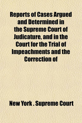 Book cover for Reports of Cases Argued and Determined in the Supreme Court of Judicature, and in the Court for the Trial of Impeachments and the Correction of Errors of the State of New York [1828-1841] (Volume 22)