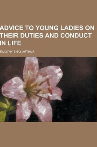 Cover of Advice to Young Ladies on Their Duties and Conduct in Life