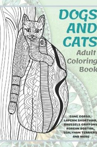 Cover of Dogs and Cats - Adult Coloring Book - Cane Corso, LaPerm Shorthair, Brussels Griffons, Korean Bobtail, Sealyham Terriers, and more