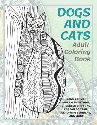Book cover for Dogs and Cats - Adult Coloring Book - Cane Corso, LaPerm Shorthair, Brussels Griffons, Korean Bobtail, Sealyham Terriers, and more